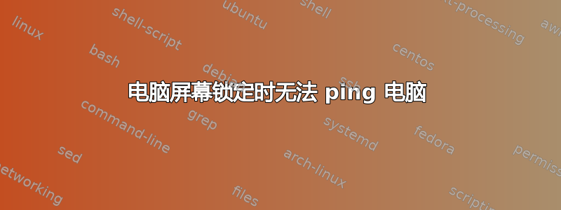 电脑屏幕锁定时无法 ping 电脑