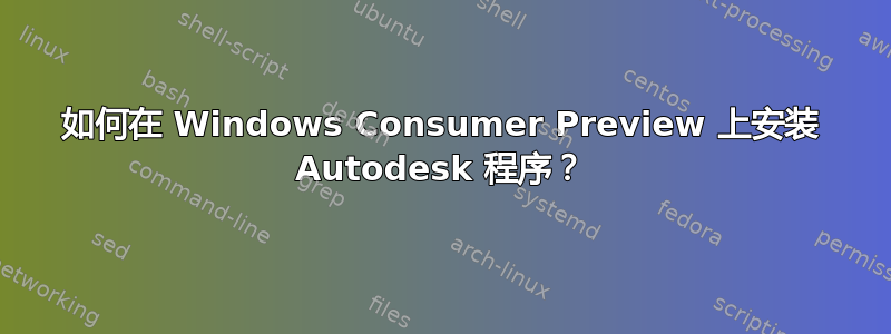 如何在 Windows Consumer Preview 上安装 Autodesk 程序？