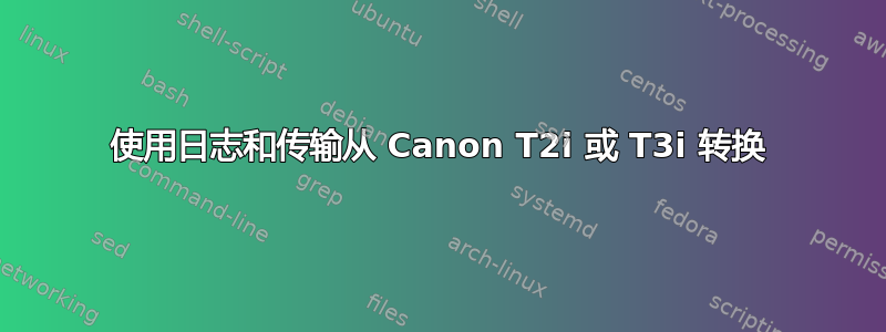 使用日志和传输从 Canon T2i 或 T3i 转换