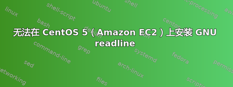 无法在 CentOS 5（Amazon EC2）上安装 GNU readline