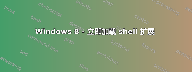 Windows 8 - 立即加载 shell 扩展