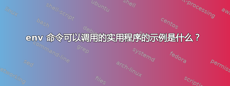 env 命令可以调用的实用程序的示例是什么？