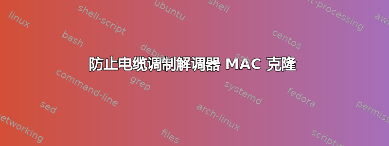 防止电缆调制解调器 MAC 克隆