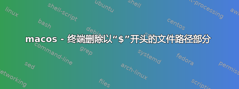 macos - 终端删除以“$”开头的文件路径部分