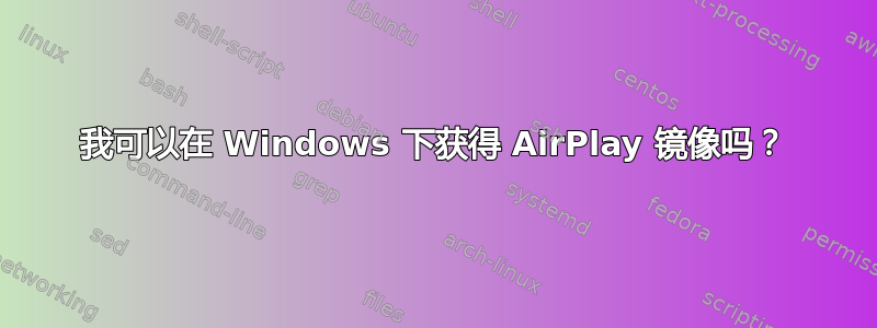 我可以在 Windows 下获得 AirPlay 镜像吗？