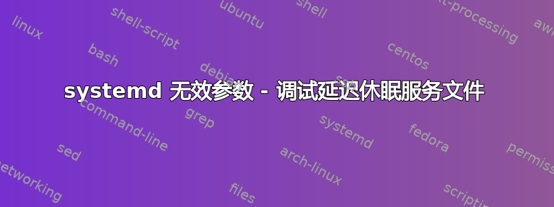 systemd 无效参数 - 调试延迟休眠服务文件