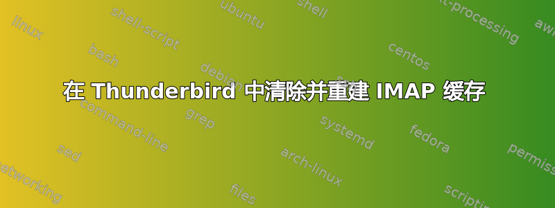 在 Thunderbird 中清除并重建 IMAP 缓存