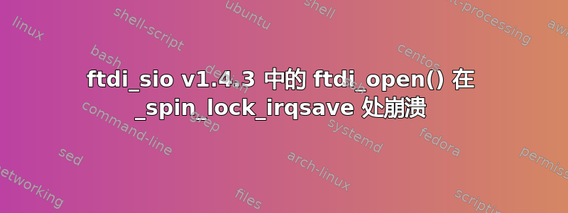 ftdi_sio v1.4.3 中的 ftdi_open() 在 _spin_lock_irqsave 处崩溃