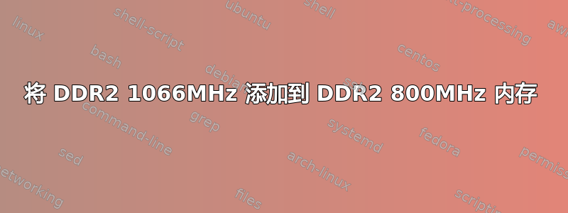 将 DDR2 1066MHz 添加到 DDR2 800MHz 内存