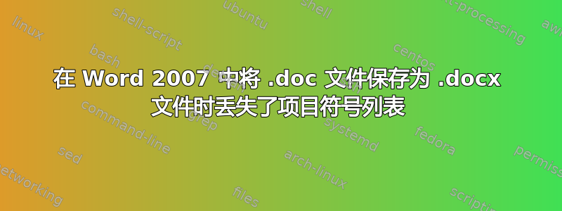 在 Word 2007 中将 .doc 文件保存为 .docx 文件时丢失了项目符号列表