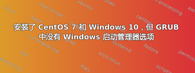 安装了 CentOS 7 和 Windows 10，但 GRUB 中没有 Windows 启动管理器选项