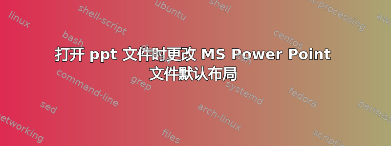 打开 ppt 文件时更改 MS Power Point 文件默认布局