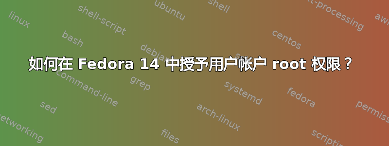 如何在 Fedora 14 中授予用户帐户 root 权限？