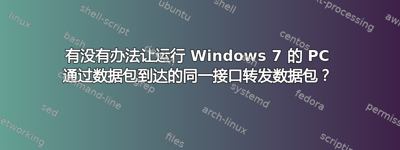 有没有办法让运行 Windows 7 的 PC 通过数据包到达的同一接口转发数据包？