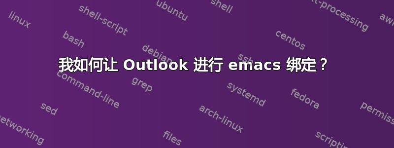 我如何让 Outlook 进行 emacs 绑定？