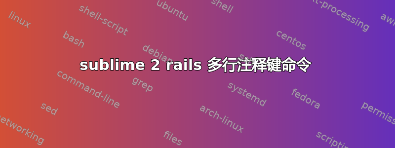 sublime 2 rails 多行注释键命令