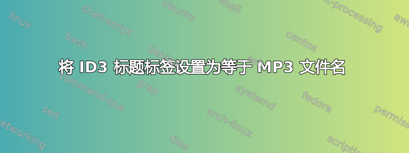 将 ID3 标题标签设置为等于 MP3 文件名