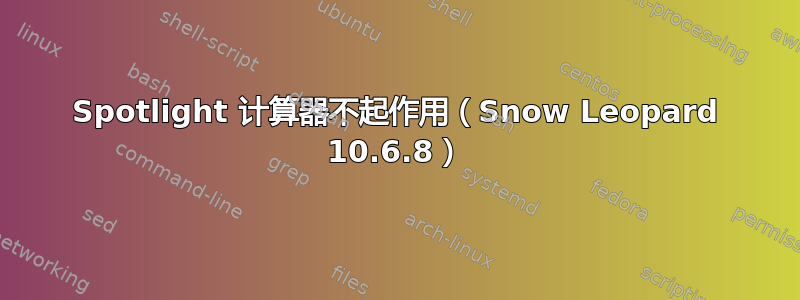 Spotlight 计算器不起作用（Snow Leopard 10.6.8）