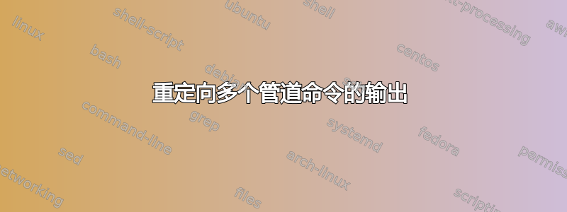 重定向多个管道命令的输出