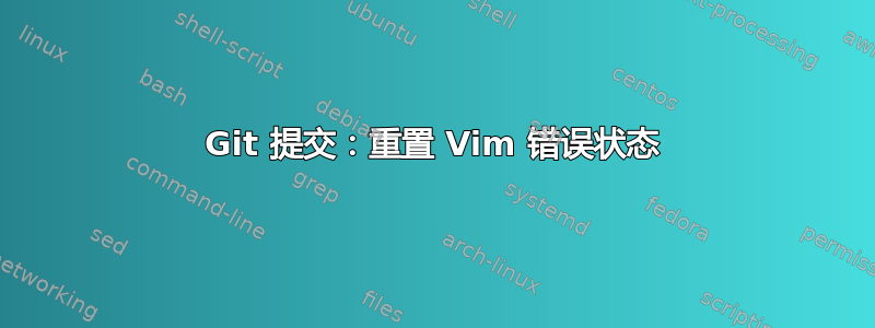 Git 提交：重置 Vim 错误状态