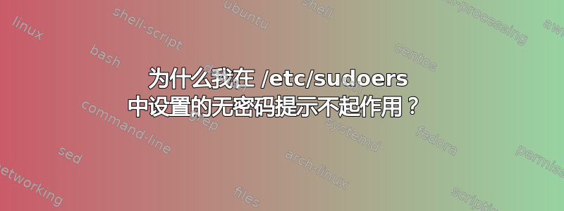 为什么我在 /etc/sudoers 中设置的无密码提示不起作用？ 