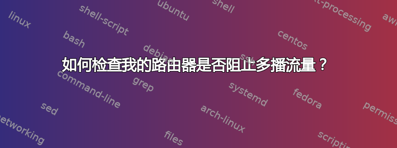 如何检查我的路由器是否阻止多播流量？