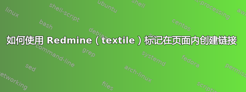 如何使用 Redmine（textile）标记在页面内创建链接