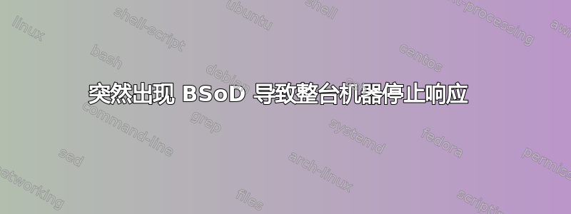 突然出现 BSoD 导致整台机器停止响应 