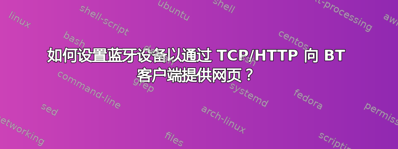 如何设置蓝牙设备以通过 TCP/HTTP 向 BT 客户端提供网页？