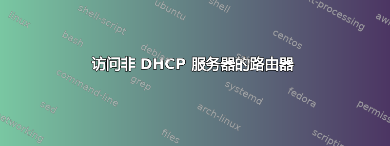 访问非 DHCP 服务器的路由器