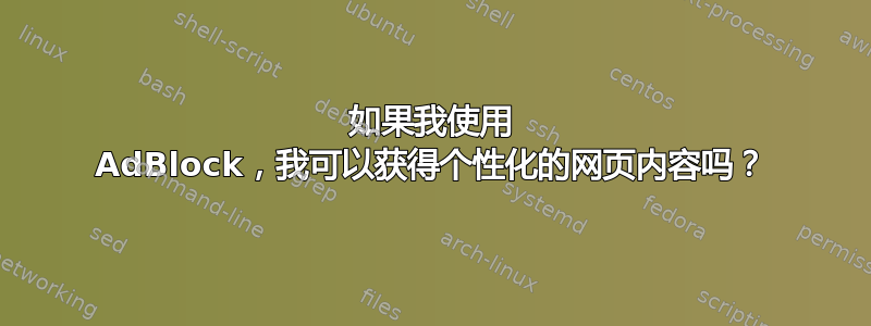 如果我使用 AdBlock，我可以获得个性化的网页内容吗？