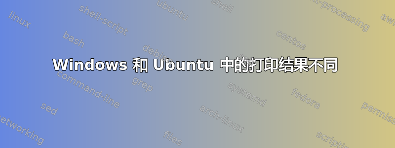 Windows 和 Ubuntu 中的打印结果不同