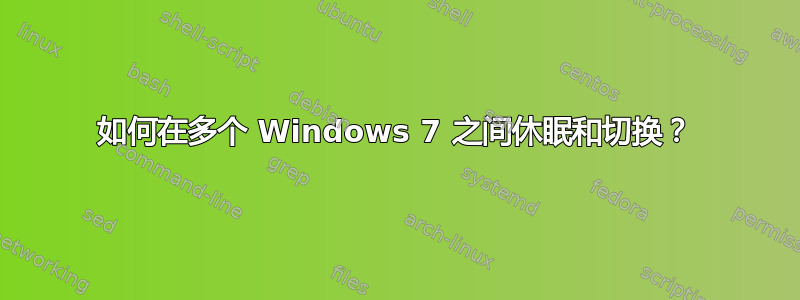 如何在多个 Windows 7 之间休眠和切换？