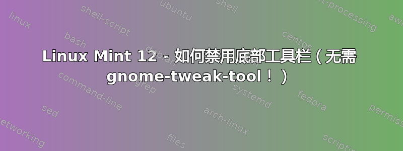 Linux Mint 12 - 如何禁用底部工具栏（无需 gnome-tweak-tool！）