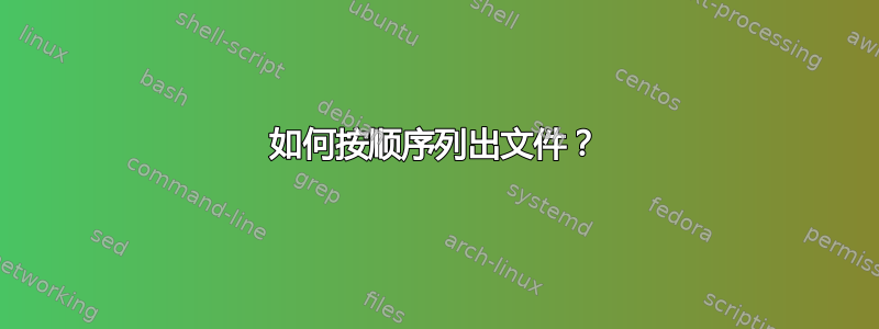 如何按顺序列出文件？