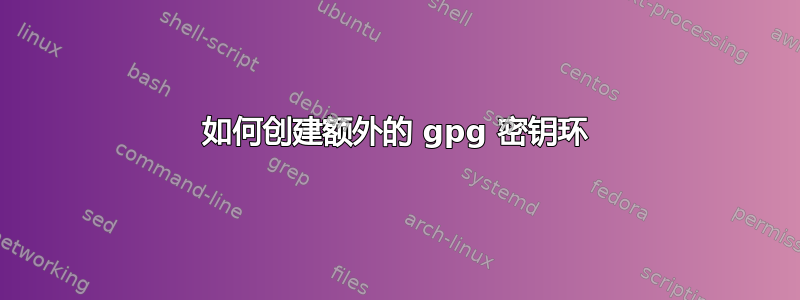 如何创建额外的 gpg 密钥环