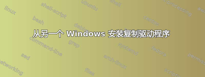 从另一个 Windows 安装复制驱动程序