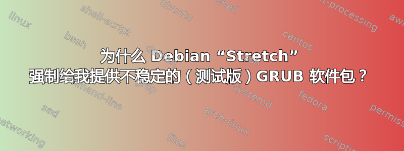 为什么 Debian “Stretch” 强制给我提供不稳定的（测试版）GRUB 软件包？