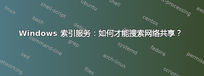 Windows 索引服务：如何才能搜索网络共享？