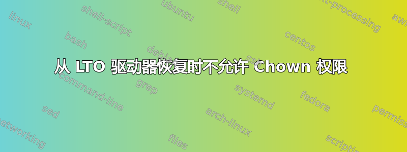 从 LTO 驱动器恢复时不允许 Chown 权限