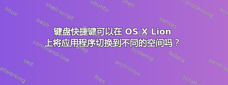 键盘快捷键可以在 OS X Lion 上将应用程序切换到不同的空间吗？