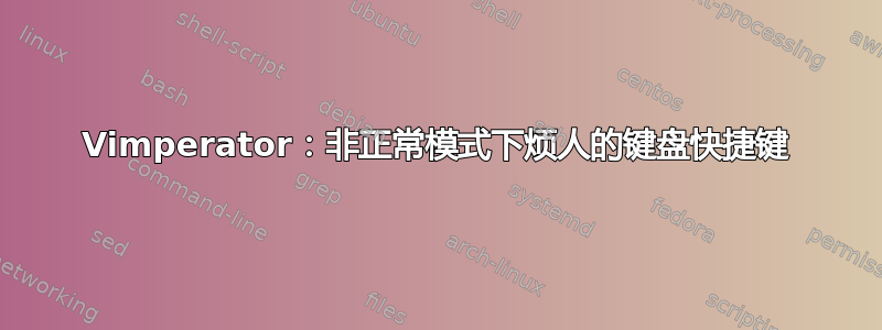 Vimperator：非正常模式下烦人的键盘快捷键