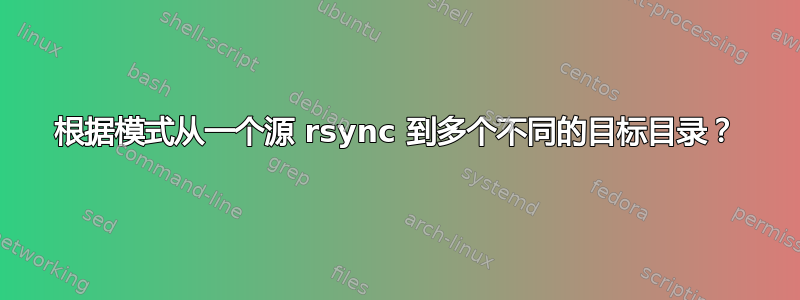 根据模式从一个源 rsync 到多个不同的目标目录？