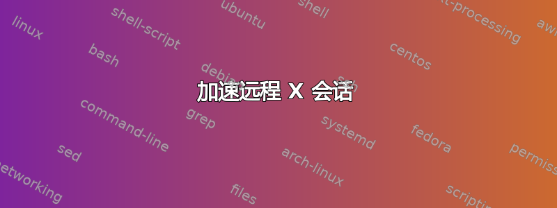 加速远程 X 会话