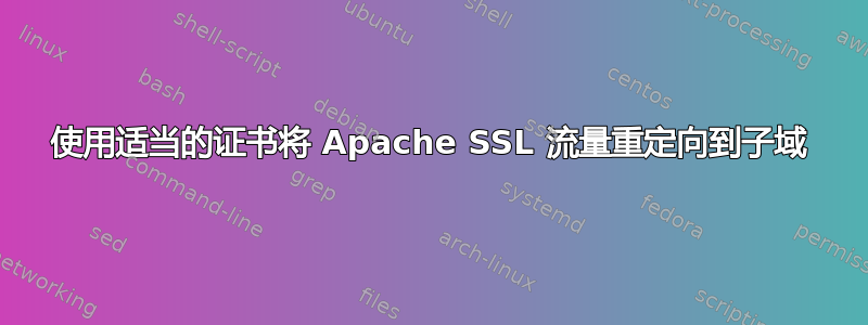 使用适当的证书将 Apache SSL 流量重定向到子域