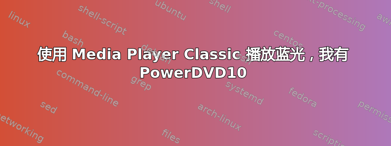 使用 Media Player Classic 播放蓝光，我有 PowerDVD10