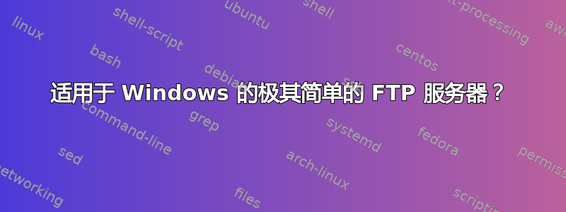 适用于 Windows 的极其简单的 FTP 服务器？