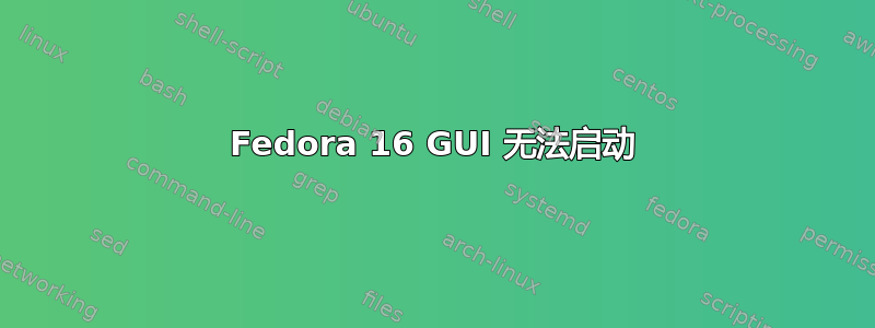 Fedora 16 GUI 无法启动