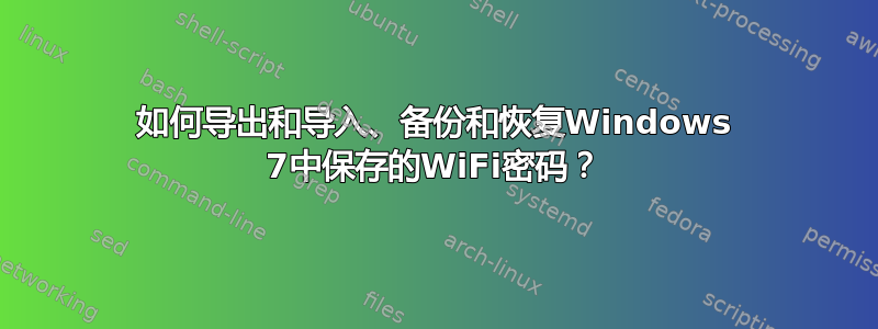 如何导出和导入、备份和恢复Windows 7中保存的WiFi密码？