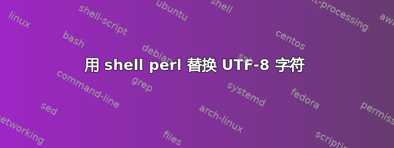 用 shell perl 替换 UTF-8 字符